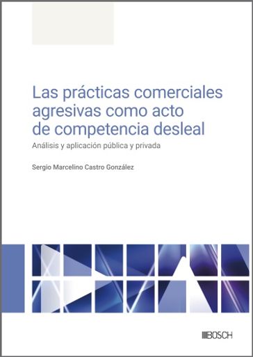 Las prácticas comerciales agresivas como acto de competencia desleal - Sergio Marcelino Castro González