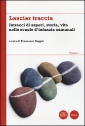 Lasciar traccia. 1.Intrecci di saperi, storia, vita nelle scuole d infanzia comunali