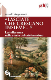 «Lasciate che crescano insieme...». La tolleranza nella storia del cristianesimo