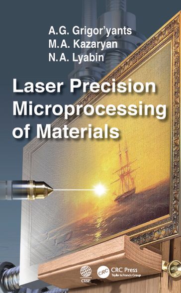 Laser Precision Microprocessing of Materials - A. G. Grigor
