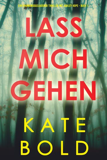 Lass mich gehen (Ein spannungsgeladener Thriller mit Ashley Hope - Buch 1) - Kate Bold