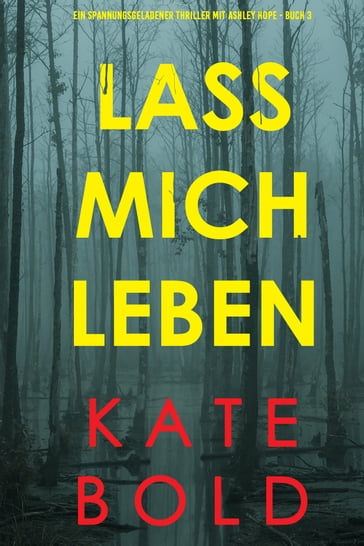 Lass mich leben (Ein spannungsgeladener Thriller mit Ashley Hope - Buch 3) - Kate Bold