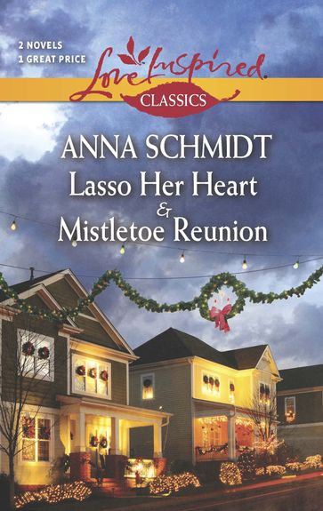 Lasso Her Heart and Mistletoe Reunion - Anna Schmidt