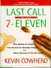 Last Call at the 7-Eleven: Fine Dining at 2 A.M. The Search for Spandex People and Other Reasons to Go On Living