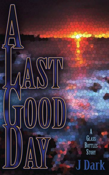 A Last Good Day (A Glass Bottles Story) - J Dark