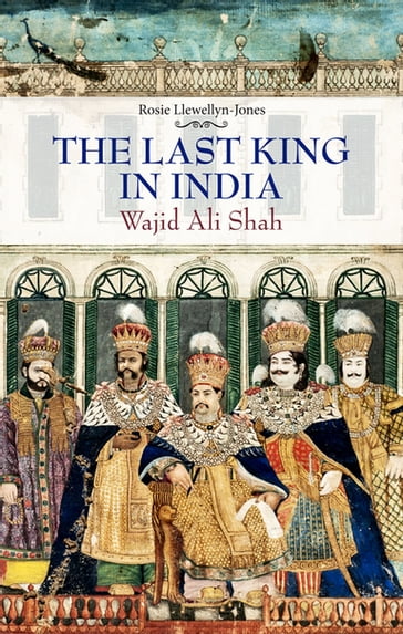 Last King in India - Rosie Llewellyn-Jones
