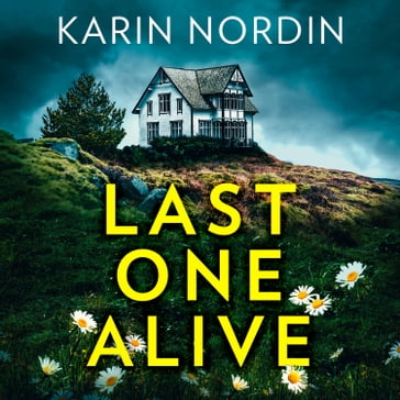 Last One Alive: An addictive and gripping new detective crime thriller - Karin Nordin