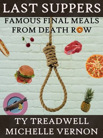 Last Suppers: Famous Final Meals from Death Row - Ty Treadwell - Michelle Vernon
