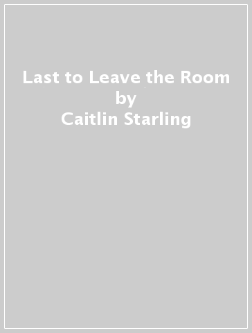 Last to Leave the Room - Caitlin Starling