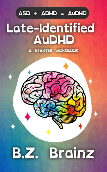 Late-Identified AuDHD: A Starter Workbook - B.Z. Brainz