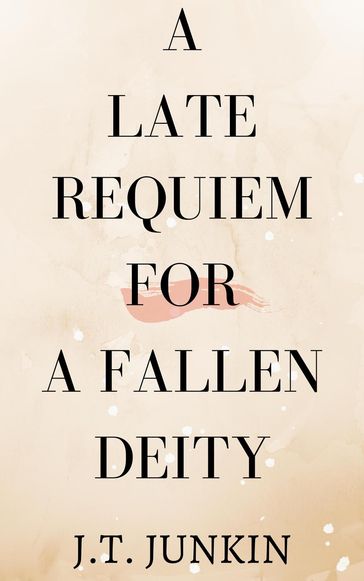 A Late Requiem For A Fallen Deity - JT Junkin