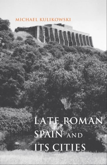 Late Roman Spain and Its Cities - Michael Kulikowski