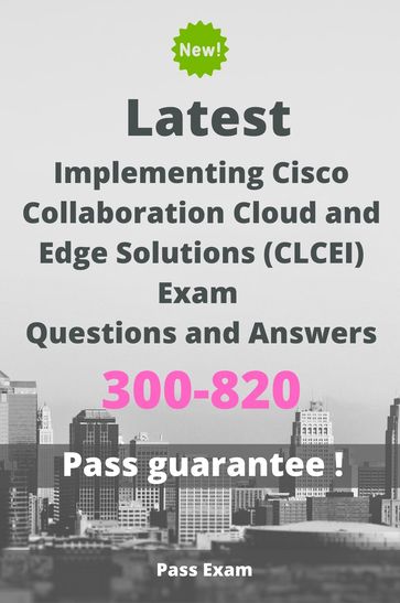 Latest Implementing Cisco Collaboration Cloud and Edge Solutions (CLCEI) Exam 300-820 Questions and Answers - Pass Exam