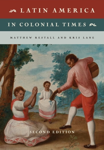 Latin America in Colonial Times - Kris Lane - Matthew Restall