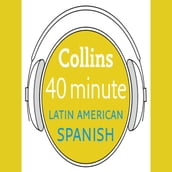 Latin American Spanish in 40 Minutes: Learn to speak Latin American Spanish in minutes with Collins