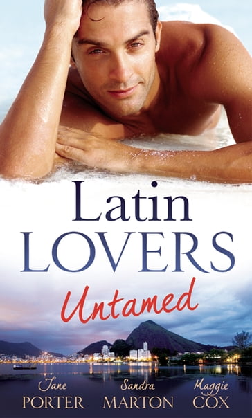 Latin Lovers Untamed: In Dante's Debt / Captive in His Bed / Brazilian Boss, Virgin Housekeeper - Jane Porter - Sandra Marton - Maggie Cox