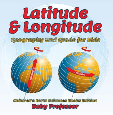 Latitude & Longitude: Geography 2nd Grade for Kids   Children's Earth Sciences Books Edition - Baby Professor