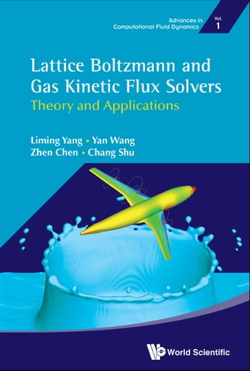 Lattice Boltzmann And Gas Kinetic Flux Solvers: Theory And Applications - Chang Shu - Liming Yang - Yan Wang - Chen Zhen