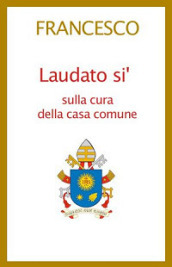 Laudato si . Lettera enciclica sulla cura della casa comune