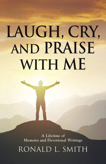 "Laugh, Cry, and Praise with Me" - Ronald L. Smith