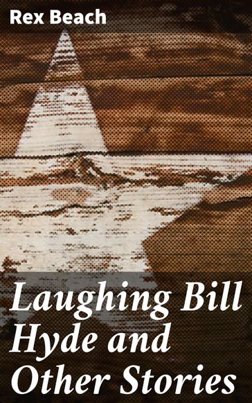 Laughing Bill Hyde and Other Stories - Rex Beach