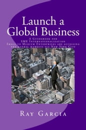 Launch a Global Business: A Guidebook for SME Internationalization - Small to Medium Enterprises are accessing the global markets via New York City