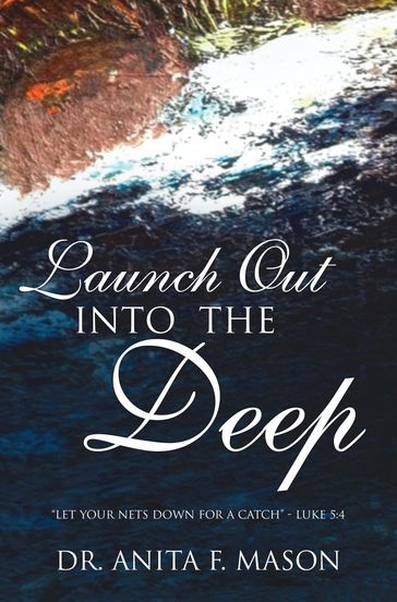 Launch Out Into The Deep - Dr. Anita F Mason