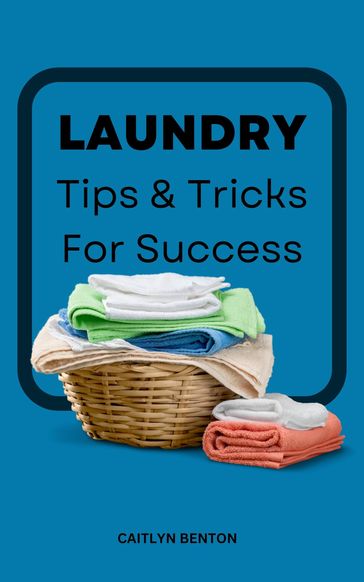 Laundry Tips & Tricks For Success - Caitlyn Benton