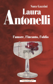 Laura Antonelli. L amore, l incanto, l oblio