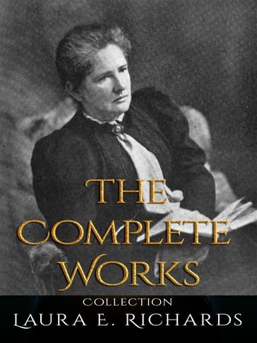 Laura E. Richards: The Complete Works - Laura E. Richards