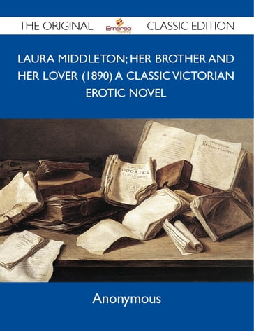 Laura Middleton; Her Brother and her Lover (1890) A classic Victorian erotic novel - The Original Classic Edition - Anonymous Anonymous