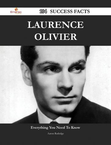 Laurence Olivier 104 Success Facts - Everything you need to know about Laurence Olivier - Aaron Rutledge