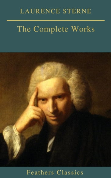 Laurence Sterne : The Complete Works - Feathers Classics - Laurence Sterne