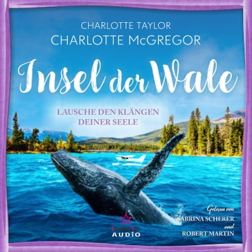 Lausche den Klängen deiner Seele - Insel der Wale, Band 2 (ungekürzt) - Charlotte Taylor - Charlotte McGregor