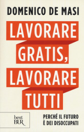 Lavorare gratis, lavorare tutti. Perché il futuro è dei disoccupati