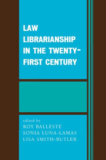 Law Librarianship in the Twenty-First Century - Lisa Smith-Butler - Roy Balleste - Sonia Luna-Lamas