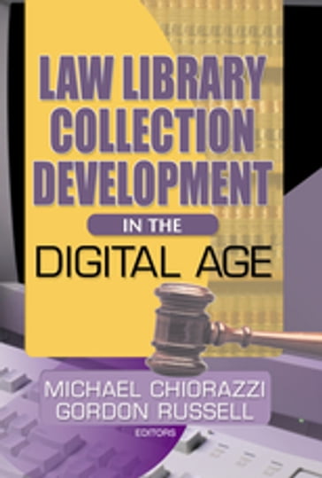 Law Library Collection Development in the Digital Age - Gordon Russell - Michael Chiorazzi