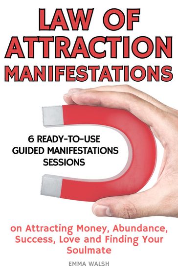 Law Of Attraction Manifestation Bundle: 6 Ready-To-Use Guided Manifestations Sessions on Attracting Money, Abundance, Success, Love and Finding Your Soulmate - Emma Walsh