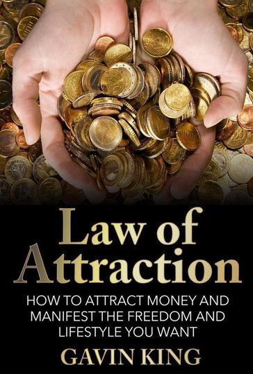 Law of Attraction: How To Attract Money and Manifest The Freedom and Lifestyle You Want - Gavin King