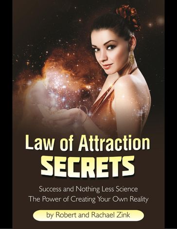 Law of Attraction Secrets: Success and Nothing Less Science - Rachael Zink - Robert Zink