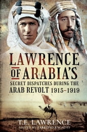 Lawrence of Arabia s Secret Dispatches During the Arab Revolt, 19151919