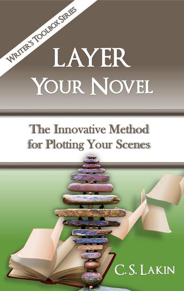 Layer Your Novel: The Innovative Method for Plotting Your Scenes - C. S. Lakin