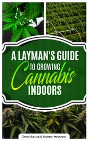 A Layman s Guide To Growing Cannabis Indoors