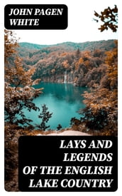 Lays and Legends of the English Lake Country