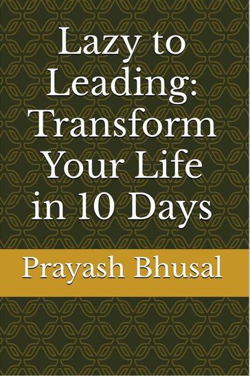 Lazy to Leading: Transform Your Life in 10 Days - Prayash Bhusal