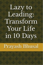 Lazy to Leading: Transform Your Life in 10 Days