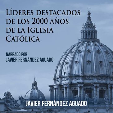 Líderes destacados de los 2000 años de Iglesia Católica - Javier Fernández Aguado