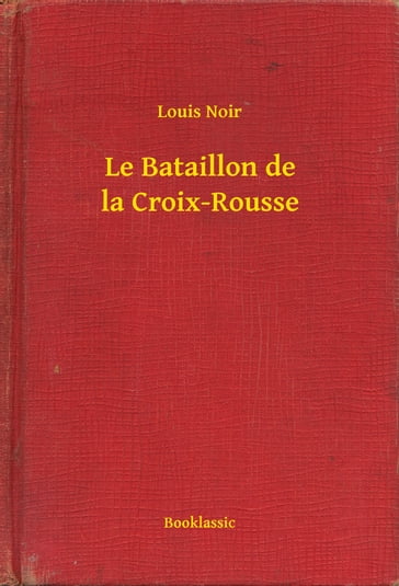 Le Bataillon de la Croix-Rousse - Louis Noir