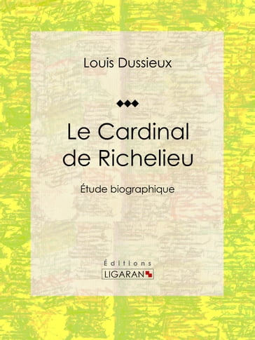 Le Cardinal de Richelieu - Ligaran - Louis Dussieux