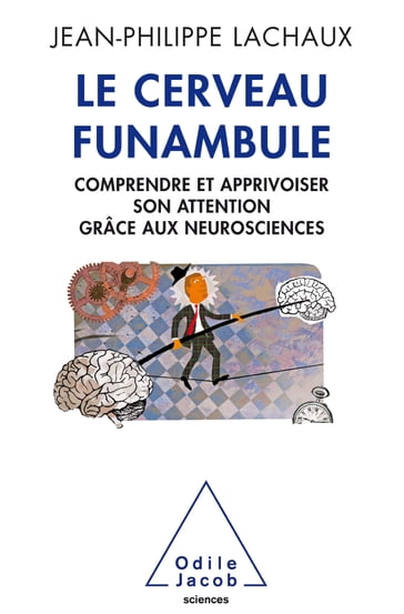 Le Cerveau funambule - Jean-Philippe Lachaux